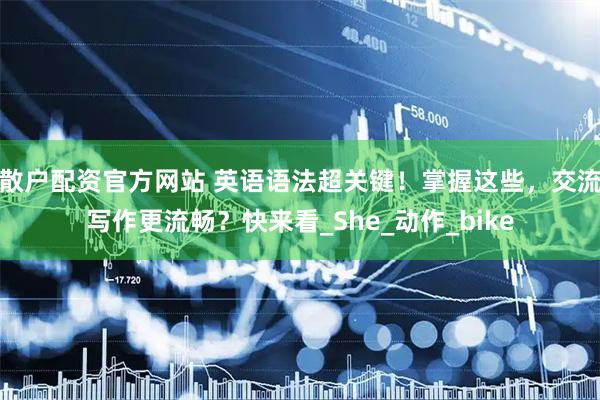 散户配资官方网站 英语语法超关键!掌握这些,交流写作更流畅?快来看_She_动作_bike